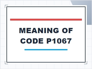 Meaning of Code P1067 Technical Details